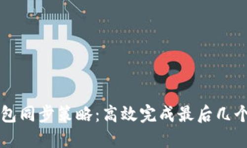 以太坊钱包同步策略：高效完成最后几个块的同步