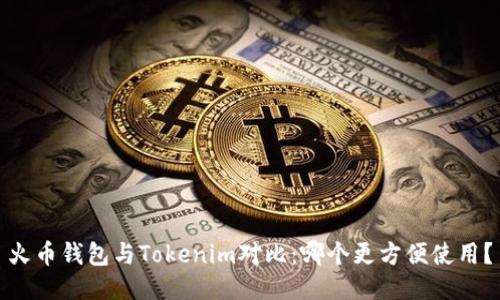 火币钱包与Tokenim对比：哪个更方便使用？