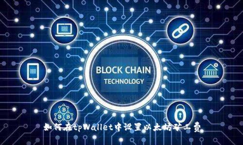 如何在tpWallet中设置以太坊矿工费