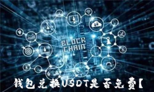 
钱包兑换USDT是否免费？