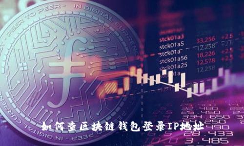 如何查区块链钱包登录IP地址