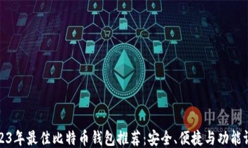 
2023年最佳比特币钱包推荐：安全、便捷与功能评测