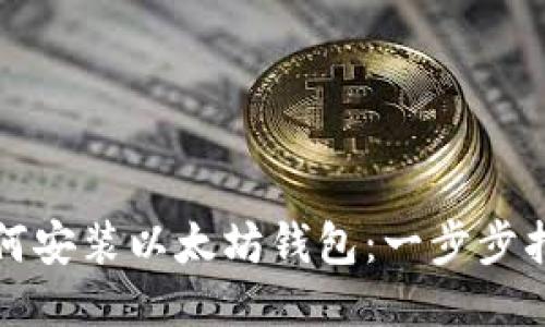 如何安装以太坊钱包：一步步指南