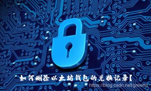 如何删除以太坊钱包的兑换记录？