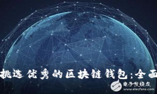 如何挑选优秀的区块链钱包：全面指南