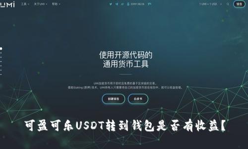可盈可乐USDT转到钱包是否有收益？