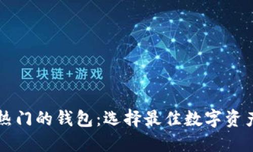 区块链最热门的钱包：选择最佳数字资产管理工具