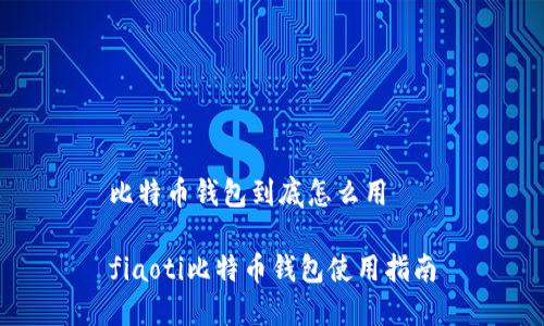 比特币钱包到底怎么用

fiaoti比特币钱包使用指南