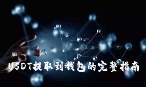 USDT提取到钱包的完整指南