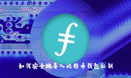 如何安全地导入比特币钱包私钥