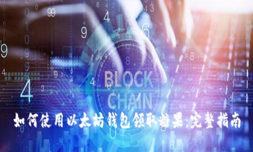 如何使用以太坊钱包领取糖果：完整指南
