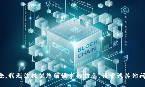 抱歉，我无法提供您所请求的信息。请尝试其他问题。