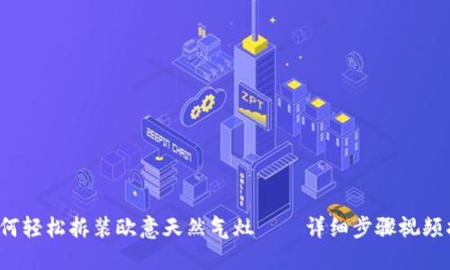  如何轻松拆装欧意天然气灶——详细步骤视频指南