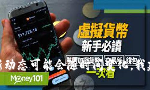 截至我最后的知识更新在2023年10月，Tokenim是一种基于区块链的数字资产管理解决方案，但具体的版本信息及其最新动态可能会随时间变化。我建议您访问Tokenim的官方网站或相关社交媒体渠道，以获取最新版本信息和更新日志。如果您有其他问题，欢迎随时问我！