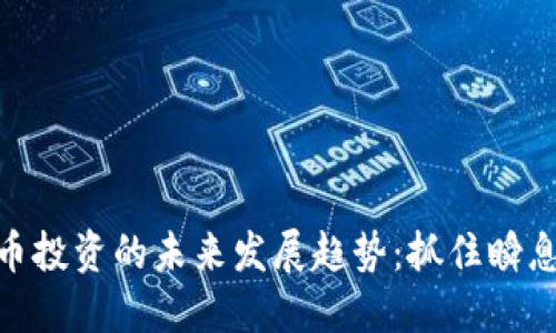 加密数字货币投资的未来发展趋势：抓住瞬息万变的机会