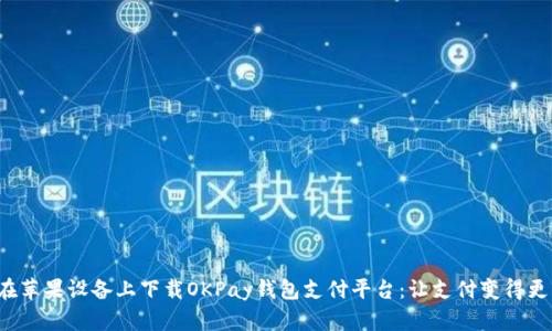 如何在苹果设备上下载OKPay钱包支付平台：让支付变得更简单！