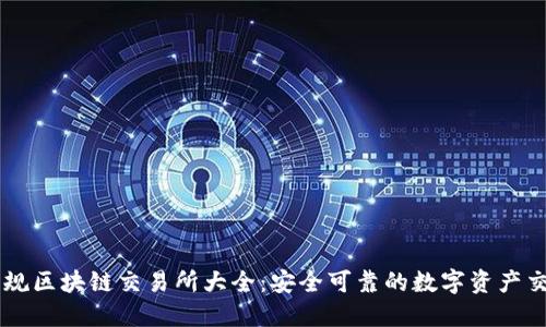 中国正规区块链交易所大全：安全可靠的数字资产交易平台