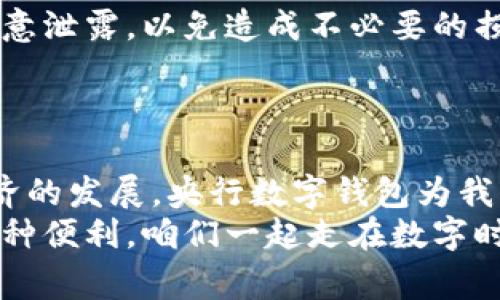   专家教你如何轻松下载央行数字钱包，独家秘诀大揭秘！ / 

 guanjianci 央行数字钱包,数字货币,下载步骤 /guanjianci 

引言：什么是央行数字钱包？
说到央行数字钱包，很多朋友可能会觉得有些陌生，但其实它在我们的生活中正扮演着越来越重要的角色。央行数字钱包是由中国人民银行推出的一种数字货币钱包，允许用户进行数字货币的存取、消费等操作，简单来说，就是我们生活中常用的现金和银行卡的数字化版本。
想象一下，当你出门不再需要带着厚厚的钱包，而只需一部手机，所有的支付、转账都能轻松搞定，真的是超级方便！而且在未来，伴随着数字货币的普及，央行数字钱包也将在我们生活中占据越来越重要的地位。接下来，我们就来谈谈如何下载央行数字钱包吧。

步骤一：准备工作
首先，确保你的手机是智能手机，因为央行数字钱包的下载和使用都需要在手机上进行。同时，确认一下你的手机操作系统，安卓和iOS的用户都有不同的下载方式。
此外，确保网络连接正常，这样在下载的过程中才能顺利完成。假如你身处在一个网络信号不太好的地方，不如先找个WiFi环境再进行下载，避免因为信号问题导致下载失败，哦，真的很烦的，对吧？

步骤二：进入应用商店
接下来，打开你手机上的应用商店。安卓用户可以使用“华为应用市场”、“小米应用商店”或是“应用宝”等；而iOS用户则可以直接进入App Store。
在应用商店的搜索框中输入“央行数字钱包”，你会看到相关的应用列表。如果你的应用商店是中文设置，搜索结果应该能很快找到带有“央行数字货币”字样的应用。

步骤三：开始下载
找到央行数字钱包的应用后，点击“下载”或“安装”按钮。这个过程其实非常快，不必担心会占用太多的手机内存。一般情况下，大约几秒钟的时间，下载就完成了。
对了，下载的时候可以顺便看看应用的评分和评论，了解一下其他用户的使用体验，毕竟，别人总结的经验也是很宝贵的嘛。

步骤四：安装与注册
下载完成后，系统会自动引导你进行安装。等到安装完成后，点击应用图标，就可以开始使用央行数字钱包啦！
第一次使用的时候，你需要进行注册。一些基本的信息，比如手机号、登录密码等是必不可少的。说真的，注册的时候一定要记得设置一个安全性高的密码，不然后续用的时候会不太方便！
注册完成后，通常会收到一条验证码，一定要输入正确哦，确保是你本人在操作。

步骤五：安全设置
由于涉及到你的资金信息，为了保护隐私和安全，建议在设置中开启一些安全措施，比如指纹识别、面部识别等，大大提高账户的安全性。
当然，你也可以设置安全问题，这样即使密码泄露，也能通过安全问题找回账户。

步骤六：深入探索功能
付款、转账、账户管理等各种功能在央行数字钱包中都得到了完美的体现。你可以在应用中添加银行卡，方便日后进行充值或消费。使用时，支持二维码扫付款，也支持NFC支付，极其方便！在街边的小店、超市、餐厅，都能很轻松地完成支付。
如果你想了解余额、交易记录等信息，也可以在应用首页一目了然，特别透明，绝对让你体验到“数”字之美！

步骤七：注意事项
说真的，使用央行数字钱包的时候，也要注意一些基本的事项。虽然数字货币方便，但请务必保护好自己的账户信息，不要随意泄露，以免造成不必要的损失。
另外，定期检查自己的交易记录，确保没有异常交易。在消费的时候尽量选择信誉良好的商家，避免碰到一些无良商家。

结尾：开启数字生活的新篇章
总的来说，下载和使用央行数字钱包的过程其实非常简单。只需要耐心地按照上述步骤来，一切都会顺利完成。随着数字经济的发展，央行数字钱包为我们带来了更多的便利，而这种便利也将深刻推动我们的生活方式与消费习惯的变革。
所以，快去下载央行数字钱包，体验金融科技给生活带来的改变吧！记得分享给身边的朋友们，你懂的，让更多人能享受到这种便利，咱们一起走在数字时代的前沿！