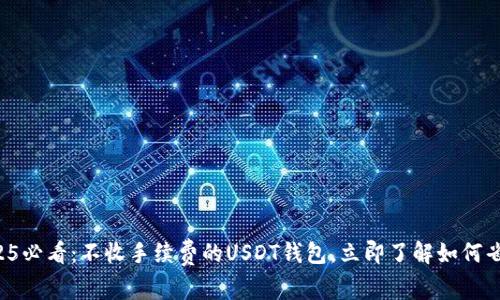 2025必看：不收手续费的USDT钱包，立即了解如何省钱！