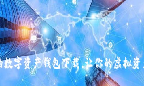 便捷安全的数字资产钱包下载，让你的虚拟资产无人可及