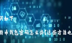 与相关关键词如下：忘记加密比特币钱包密码怎