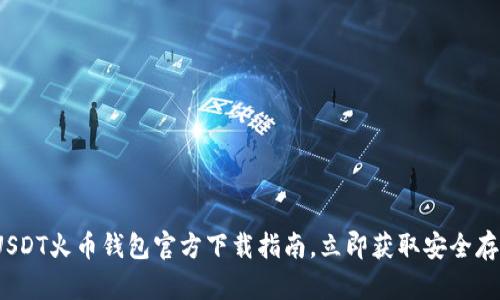 2025必看：USDT火币钱包官方下载指南，立即获取安全存储解决方案！