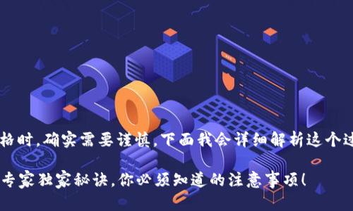 在填写区块链钱包地址的表格时，确实需要谨慎，下面我会详细解析这个过程，并提供一些实用的提示。

### 区块链钱包地址填写专家独家秘诀，你必须知道的注意事项！