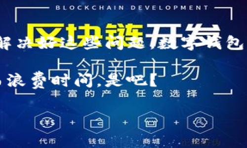 在交通出行的智能化时代，数字钱包已经成为许多人日常生活中不可或缺的一部分。然而，最近有些地方的交通数字钱包服务被暂停，这引发了广泛关注和讨论。下面，我们来详细探讨一下这一现象的原因、影响及未来可能的变化。

数字钱包暂停的原因
由于近期不少用户在使用交通数字钱包时遇到了一些问题，相关部门决定暂停这一服务。一方面，技术故障是造成该情况的一个重要因素。有些用户反映，在进行支付时系统出现了卡顿，甚至有时会显示支付失败。显然，这让许多人在快节奏的出行中感到相当不便。

另一方面，安全隐患同样是不得不考虑的因素。近年来，随着网络安全事件频发，越来越多的用户开始关注自己的支付安全问题。如果数字钱包的安全性得不到保证，用户的个人信息和财务安全都可能面临威胁。这也是不少地方选择暂停服务的重要原因之一。

对用户的影响
交通数字钱包的暂停，对用户来说无疑是一个重大的不便。想象一下，平时习惯了用手机支付公交车费或地铁票，突然间需要翻出零钱，这让很多人感到非常不适应。尤其是在高峰时段，排队买票或者找零的过程不仅浪费时间，也让人感到烦躁。

此外，许多用户还抱怨，一些交通数字钱包内的余额未能及时提现，导致他们在出行时无法使用这些原本就属于自己的资金。这种情况下，用户的信任度自然会下降，因此相关部门需要尽快找到解决方案，以免造成更大的负面影响。

社会的反应
面对这一变化，社会各界的反应也是不尽相同。有些人表示理解，认为在确保安全和稳定的前提下，暂停服务是合理的。就像有些家长对于学校暂时关闭表示理解，因为他们也知道，安全是第一位的。

不过，更多的人还是表露了失望和不满。一位长期使用数字钱包的用户说：“说真的，我已经习惯了用手机来支付，突然间让我回到找零钱的年代，真心不习惯。”用户们的诉求其实很简单，就是希望能尽快恢复服务，同时希望相关机构能够提供更好的技术支持和安全保障。

解决方案和未来展望
针对当前的困境，各地交通部门已经开始筹备各项应对措施。其中之一就是加强技术团队对系统的维护，力求在短时间内修复可能出现的问题。与此同时，提升该系统的安全性也是团队的重点方向，确保用户的资金安全得到保证。

那么，未来的数字钱包会是什么样的呢？我认为，随着科技的发展，数字钱包的功能将会更加完善。未来或许会有更多应用场景，比如结合区块链技术来增强安全防护，或者引入更加智能的AI算法来用户体验。这些都让我们翘首以盼。

结语
总的来说，交通数字钱包的暂停，给我们带来了许多反思的机会。虽然短期内可能造成一些不便，但从长远来看，如果能够解决好这些问题，数字钱包将会更加安全、便捷。这不仅是对技术的挑战，更是对我们的耐心和信任的考验。

希望不久的将来，我们能够重新享受到便捷的数字支付服务。毕竟，在这个快节奏的生活中，谁都不想为了几块钱的车费而浪费时间，是吧？

交通数字钱包暂停：专家揭秘背后的独家秘诀