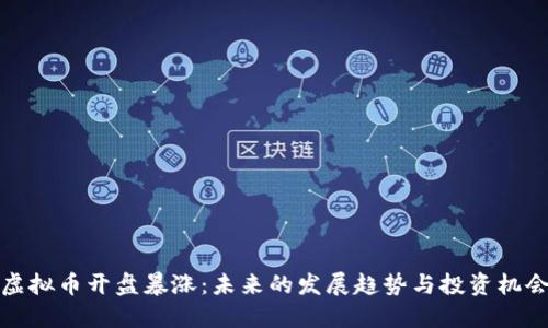 虚拟币开盘暴涨：未来的发展趋势与投资机会
