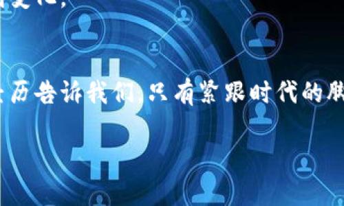 币圈的刘振友在数字资产和区块链领域中引起了不少关注。作为一个引人注目的名字，刘振友不仅在币圈内部有着较高的知名度，还通过各种社交媒体和社群活动，与广大币圈爱好者进行互动。那么，究竟刘振友是什么样的人？让我们来深入探讨一下。

刘振友的背景
刘振友，身处于数字货币迅猛发展的时代，他的职业生涯及成长经历与币圈发展息息相关。他可能是一位早期的比特币投资者，也可能是某个区块链项目的创始人。无论是哪种，他无疑都是一个对新兴技术充满热情的人。通过从事区块链相关工作，刘振友积累了丰富的经验和专业知识，成为币圈的先锋之一。

刘振友的贡献
在币圈，刘振友并不仅仅是个我们所说的“投资者”，他的贡献远不止于此。他积极参与各种区块链项目的开发与推广，为推动行业的发展奉献力量。他擅长将复杂的技术问题简单化，用普通人能够理解的方式与大家分享。刘振友可能会举办一些线上和线下的讲座，分享他对市场趋势的看法和对新项目的评估，帮助更多人了解和进入这个新兴的领域。

社会影响与争议
当然，正如在任何行业一样，刘振友在币圈的名声也并非没有争议。有些人认为他是一个极具前瞻性和影响力的领导者，但也有人对他的投资策略和项目选择持保留态度。投机性强的市场中，风险与机遇并存，刘振友的每一次投资决策都可能影响到众多跟随者的命运。

个人魅力与社交媒体
刘振友为人亲和，善于与人沟通。他在社交媒体上非常活跃，常常分享市场动态，行业趋势以及对未来的展望。凭借着即时的资讯更新和个人见解，他积累了许多粉丝。在这种情况下，刘振友实际上不仅是一个投资者，还是一个信息的传播者和引导者。然而，有时他与网民之间的互动可能会产生一些令人意外的火花，这种人性化的交流也让他在币圈内外都拥有了独特的个人品牌。

他的未来展望
对于币圈来说，瞬息万变是这个行业的特性之一，而刘振友的前途同样充满变数。无论他未来的扩展方向是专注于某一特定的区块链项目，还是继续作为一个投资者在市场中搏击，都将受到人们的广泛关注。他可能会继续在行业中探索新的机遇，甚至尝试一些颠覆性的实验，推动整个行业的快速前进。

刘振友作为币圈的代表性人物，其职业生涯充满了创新与挑战。他的故事不仅仅是一位投资者的传奇，更是一个时代的缩影，反映了数字货币和区块链技术为社会带来的深刻变化。

总结
币圈的刘振友既是一个普通人，也是一个在数字货币浪潮中前行的先锋。通过他的贡献与社会影响力，我们看到一个正在蓬勃发展的行业以及它所带来的机会与风险。他的经历告诉我们，只有紧跟时代的脚步，才能在变幻莫测的市场中立于不败之地。

这就是对刘振友的一个基本介绍，他所代表的符号意义，也让我们在币圈的探索与实践中找到了新的启示和动力。