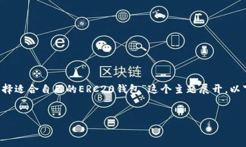 在撰写关于ERC20钱包的内容时，我们可以围绕“如何选择适合自己的ERC20钱包”这个主题展开。以下是一个符合要求的、相关关键词，以及详细内容的结构。


如何挑选适合你的ERC20钱包：一份全面指南