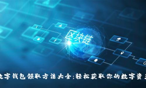 数字钱包领取方法大全：轻松获取你的数字资产