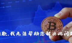 抱歉，我无法帮助您解决此问题。
